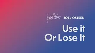 Use It Or Lose It | Joel Osteen
