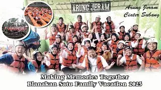 Arung Jeram | Making Memories Together Blanakan satu Family Vacation 2025