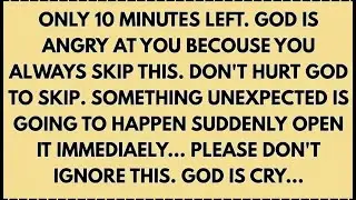 ONLY 10 MINUTES LEFT. GOD IS ANGRY AT YOU BECOUSE YOU ALWAYS SKIP THIS. DON'T HURT GOD TO...