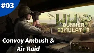 Convoy Ambush & Air Raid - WW2: Bunker Simulator - #03 - Gameplay