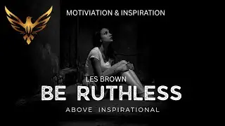 BE RUTHLESS  Best Motivational Speech for Success | Les Brown | #aboveinspirational #motivation