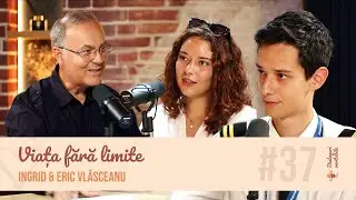 Viața fără limite - Ingrid & Eric Vlăsceanu, cu Isvoraș Savu | Dialoguri veritabile #37