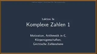 Analysis 1 - Komplexe Zahlen 1: Arithmetik, K&ouml;rpereigenschaften, Gau&szlig;sche Ebene  (Lektion 3e)