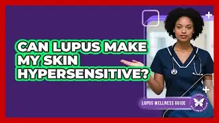 Can Lupus Make My Skin Hypersensitive?
