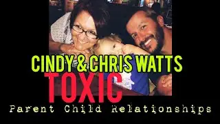 Cindy & Chris Watts - Toxic Parent Child Relationships