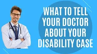 What You Need to Tell Your Doctor About Your Social Security Disability Case
