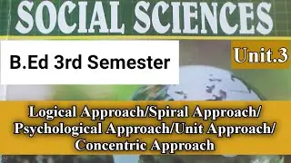 Logical Approach/Spiral Approach/Psychological Approach/Unit Approach/Concentric Approach