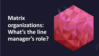 Matrix organizations: What&rsquo;s the Line Manager&rsquo;s Role?