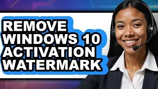 How to Remove Windows 10 Activation Watermark (full Guide)