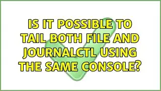 Is it possible to tail both file and journalctl using the same console?