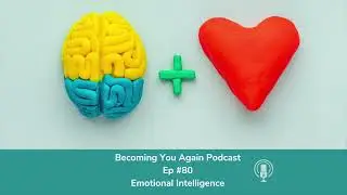Emotional Intelligence | Ep #80 Becoming You Again Podcast