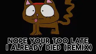 Nope your too late i already died (remix) - wifiskeleton 