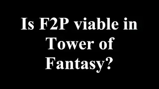 Tower of Fantasy - Is F2P viable?