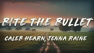 Caleb Hearn, Jenna Raine - BITE THE BULLET (Lyrics)