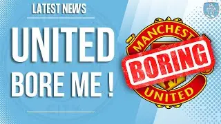 Man United BORE Me Now...
