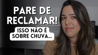 Você agradece pela chuva ou reclama da lama?