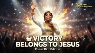 Victory Belongs to Jesus 👑 | Praise Riot Edition | Gospel SoulSphere Revival | Mercy Chinwo-Inspired