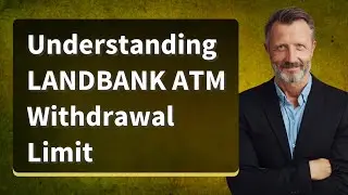 Understanding LANDBANK ATM Withdrawal Limit