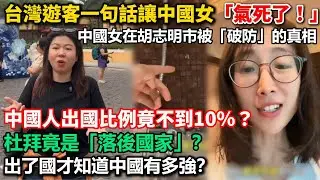 台灣遊客一句話讓中國女「氣死了！」中國女在胡志明市被「破防」的真相！中國人出國比例竟不到10%？杜拜是「落後國家」？出了國才知道中國有多強？
