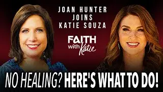 No Healing? Here's What To Do! // Joan Hunter Joins Katie Souza // Faith With Katie