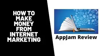 How to make money from internet marketing | AppJam Review | Internet Marketing 101