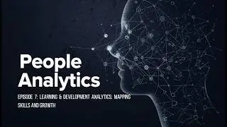 People Analytics Episode 7 -  Learning & Development Analytics: Mapping Skills and Growth