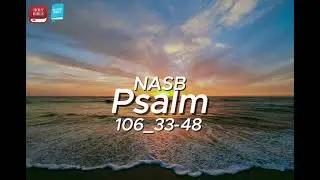 Psalm 106:33&ndash;48 &mdash; Confession, Compassion, and Covenant Hope (NASB)