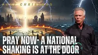 Kent Christmas _ PRAY NOW- A National Shaking Is at the Door