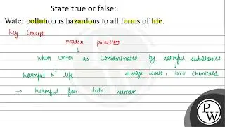 State true or false: Water pollution is hazardous to all forms of l...