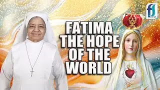 Fatima the Hope of the World | Sr.Archangela FS |