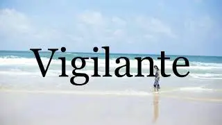 How To Pronounce Vigilante🌈🌈🌈🌈🌈🌈Pronunciation Of Vigilante