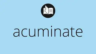 What ACUMINATE means &bull; Meaning of ACUMINATE &bull; acuminate MEANING &bull; acuminate DEFINITION