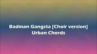 Urban Chords -  Badman Gangsta Choir version(Lyrics)