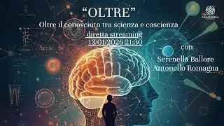 &ldquo;OLTRE &ndash; Oltre il conosciuto, tra scienza e coscienza&rdquo; - con Serenella Ballore e Antonello Romagna