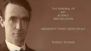 The Renewal of Art, Science and Religion, Mankind's Three Great Ideals by Rudolf Steiner