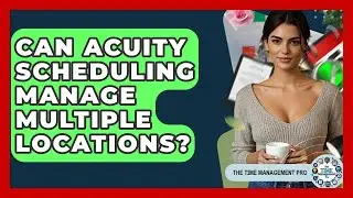 Can Acuity Scheduling Manage Multiple Locations? - The Time Management Pro
