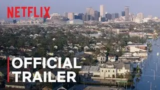 Katrina  Come Hell and High Water   Official Trailer   Netflix