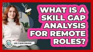 What Is A Skill Gap Analysis For Remote Roles?