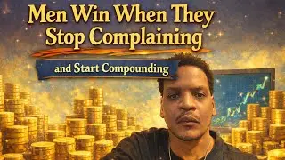 Men Win When They Stop Complaining and Start Compounding
