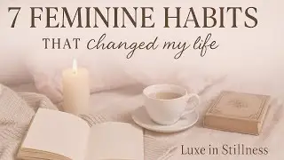 7 Feminine Habits That Changed My Life | Glow-Up, Soft Girl Energy 🌸