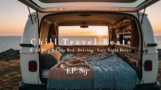 🚐 Chill Travel Beats | 🌄 Road Trip & Cozy Bed | 🚘 Driving / Late Night Drive