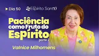 PACIÊNCIA COMO FRUTO DO ESPÍRITO - PARTE 2 | EP 50 | VALNICE MILHOMENS