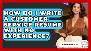 How Do I Write A Customer Service Resume With No Experience? - Admin Career Guide
