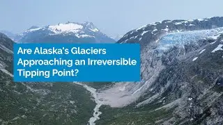 Are Alaska's Glaciers Approaching an Irreversible Tipping Point? Glacial Melt & Global Implications