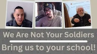 We Are Not Your Solders: Bring us to your school!