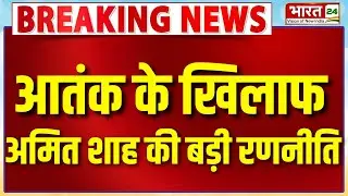 Breaking News : आतंक के खिलाफ निर्णायक कदम, Amit Shah की बड़ी रणनीति!