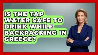 Is The Tap Water Safe To Drink While Backpacking In Greece? - Europe Travel Pros