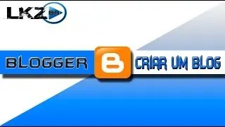 LKZbr : Como criar um blog / 1&deg; Parte.