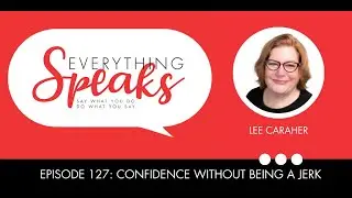 Everything Speaks Episode 127: Confidence Without Being a Jerk, with Lee Caraher