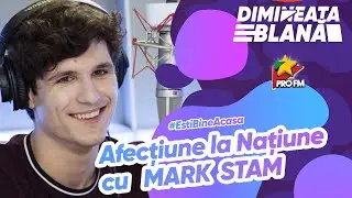 Afecțiune la Națiune cu MARK STAM I #DimineataBlana